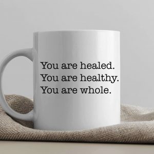 One Mug Says it All (Healed, Healthy, Whole)